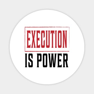 EXECUTION is Power tee Magnet